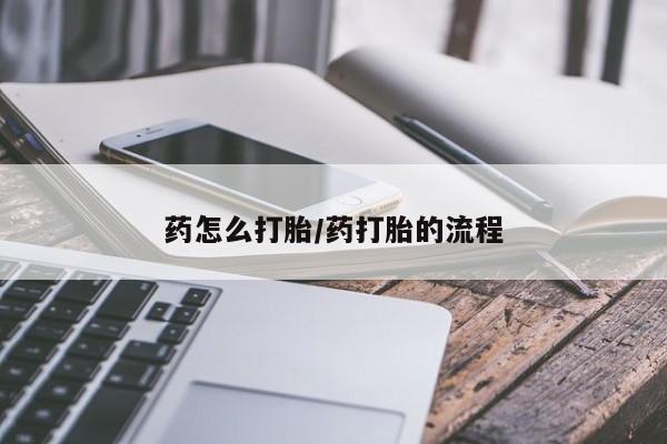 米非司酮片方旗舰店药怎么打胎/药打胎的流程