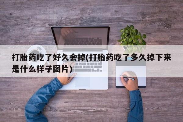 米非司酮片方旗舰店打胎药吃了好久会掉(打胎药吃了多久掉下来是什么样子图片)