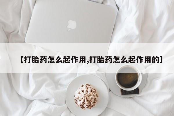 米非司酮片方旗舰店【打胎药怎么起作用,打胎药怎么起作用的】