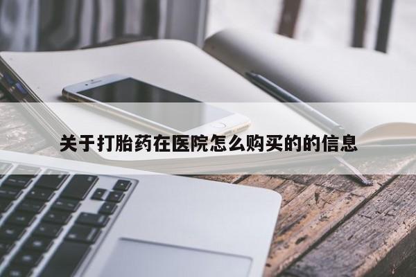 米非司酮片方旗舰店关于打胎药在医院怎么购买的的信息