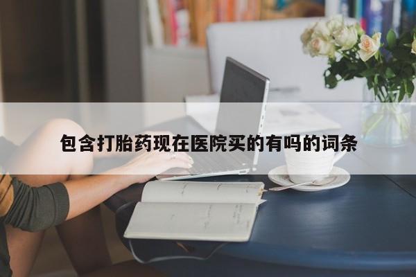 米非司酮片方旗舰店包含打胎药现在医院买的有吗的词条