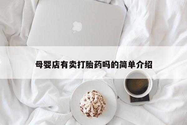 米非司酮片方旗舰店母婴店有卖打胎药吗的简单介绍
