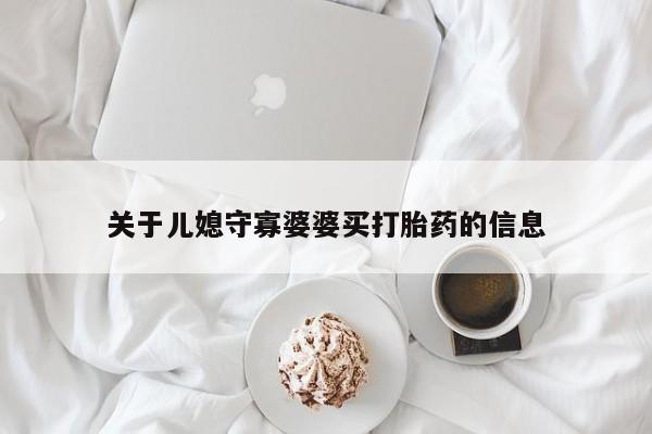 米非司酮片方旗舰店关于儿媳守寡婆婆买打胎药的信息