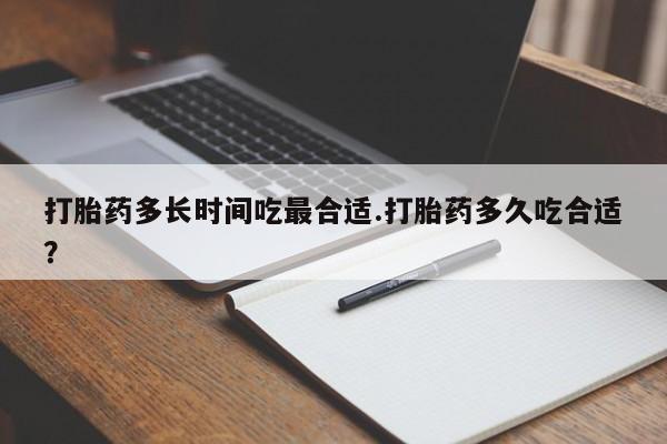 米非司酮片方旗舰店打胎药多长时间吃最合适.打胎药多久吃合适？