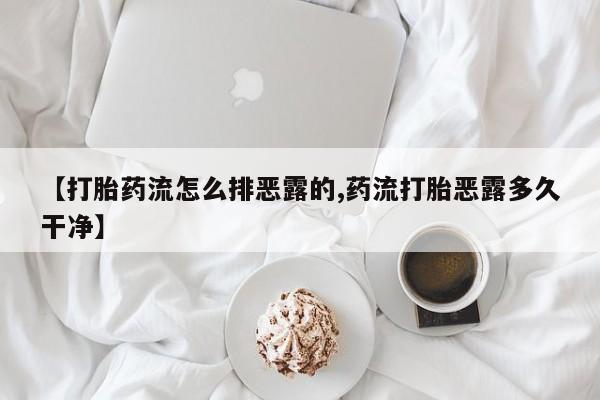 米非司酮片方旗舰店【打胎药流怎么排恶露的,药流打胎恶露多久干净】