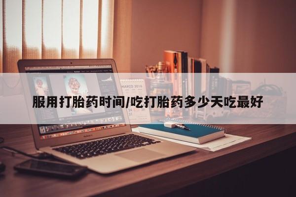 米非司酮片方旗舰店服用打胎药时间/吃打胎药多少天吃最好